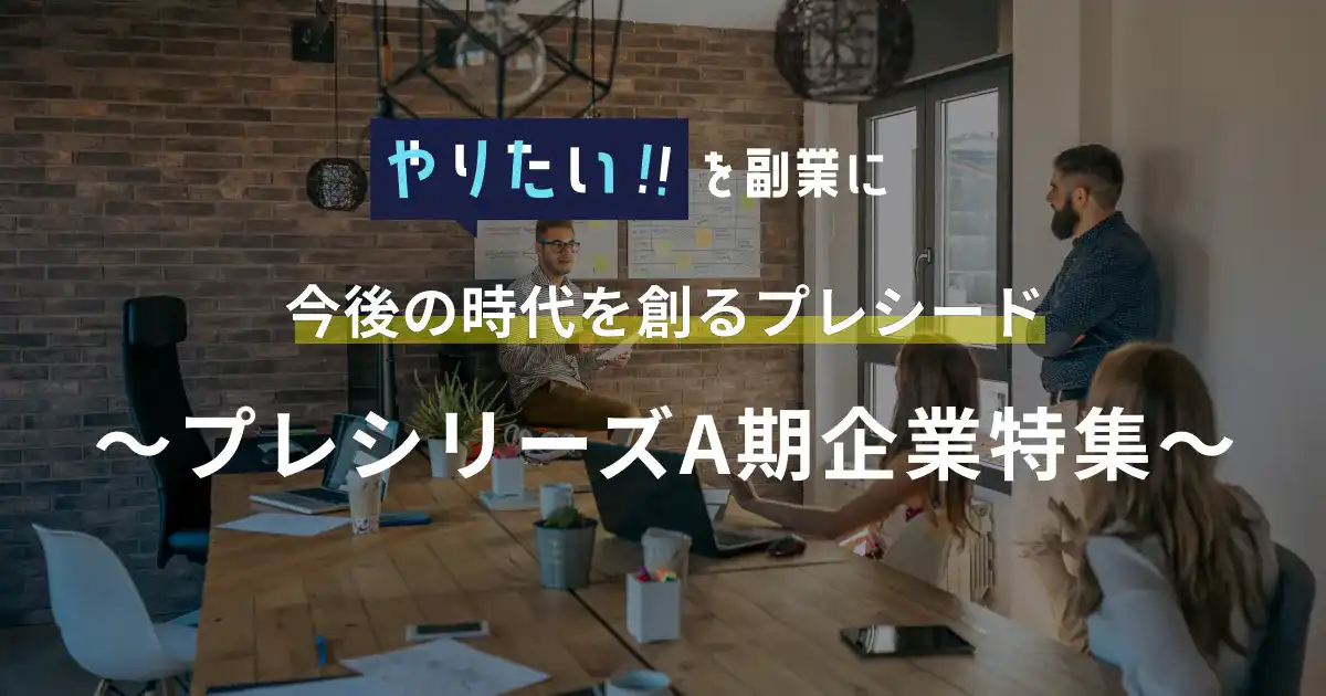 副業案件特集｜やりたい!!を副業に 今後の時代を創るプレシード～プレシリーズA期企業特集～