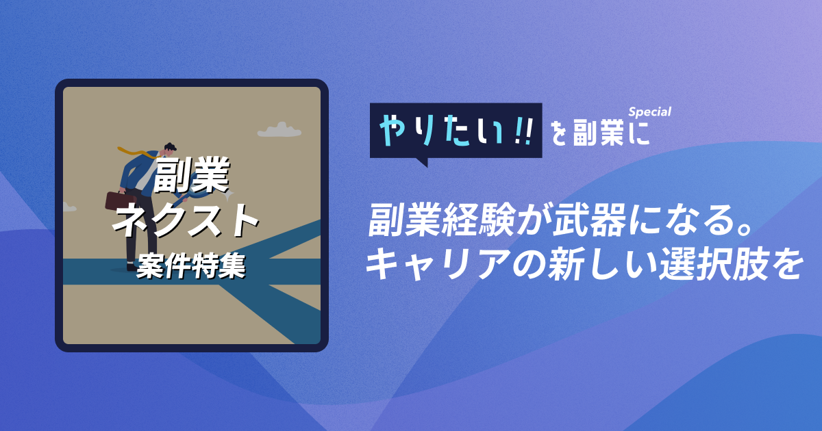 副業ネクスト案件特集｜やりたい!!を副業に 副業経験が武器になる。キャリアの新しい選択肢を！